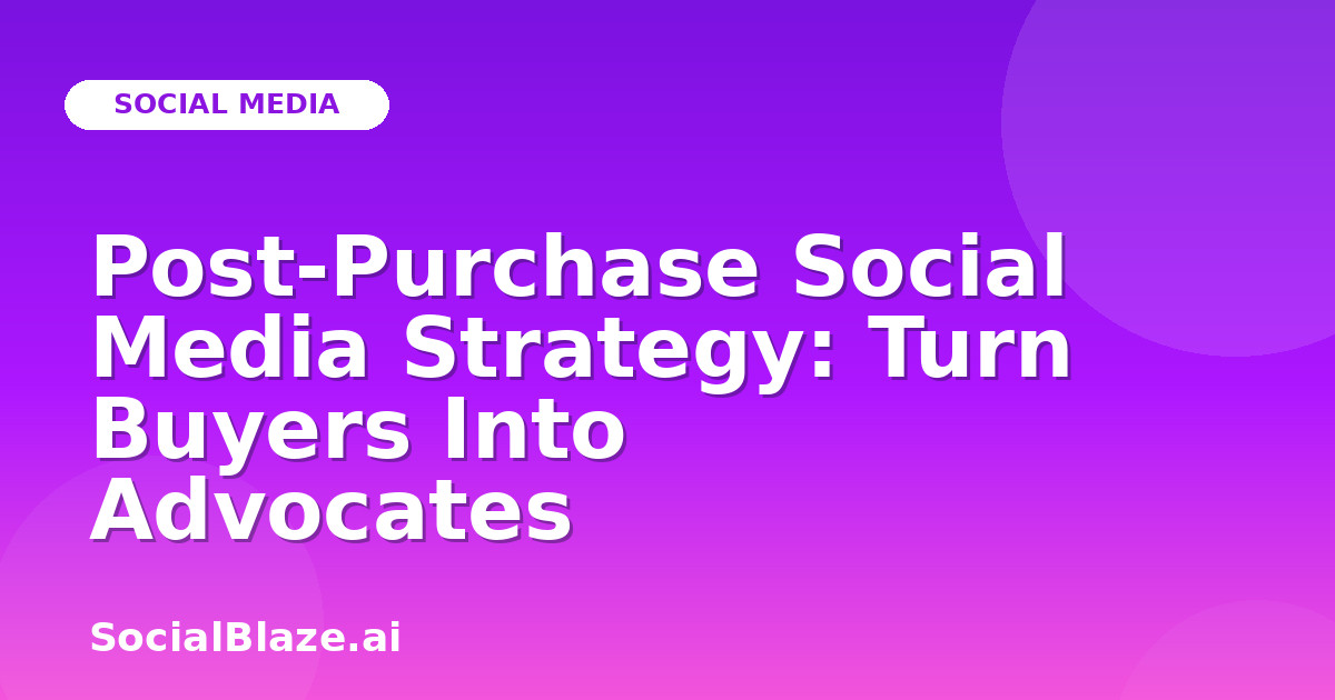 Post-Purchase Social Media Strategy: Turn Buyers Into Advocates