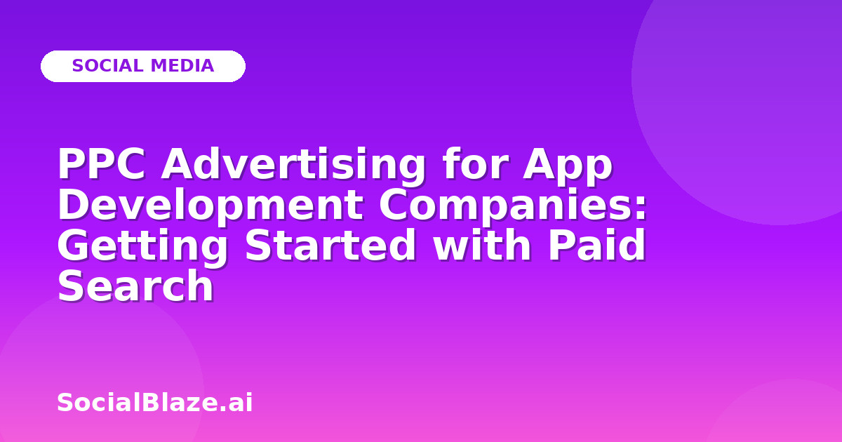 PPC Advertising for App Development Companies: Getting Started with Paid Search