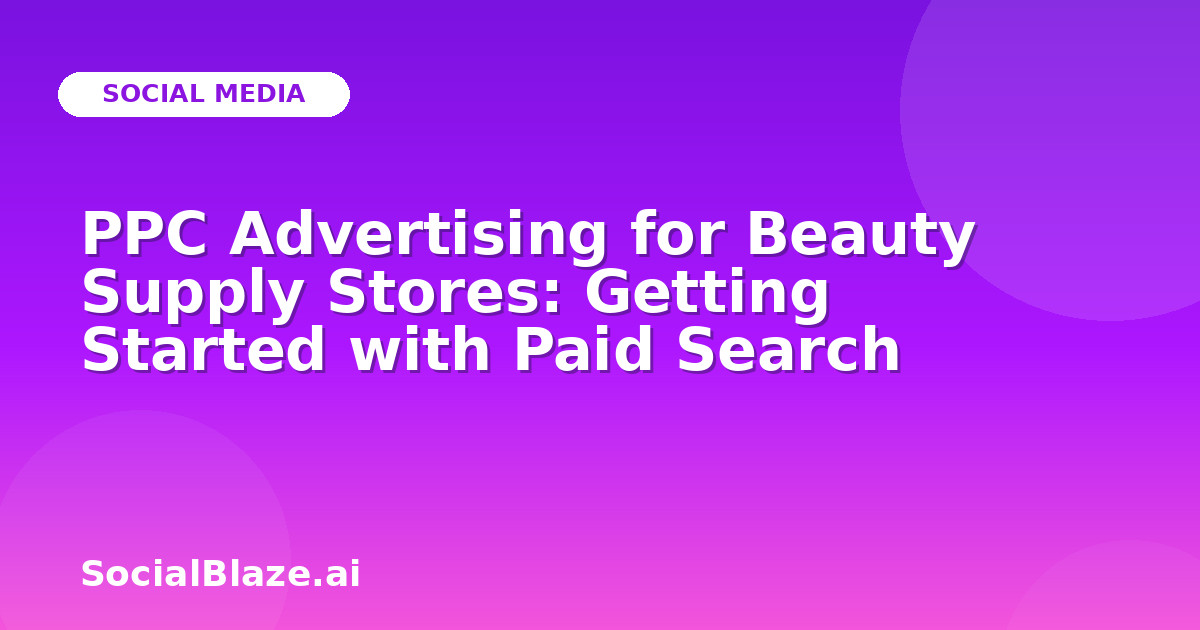 PPC Advertising for Beauty Supply Stores: Getting Started with Paid Search
