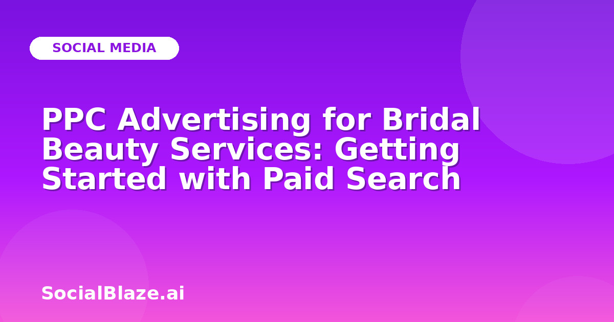 PPC Advertising for Bridal Beauty Services: Getting Started with Paid Search