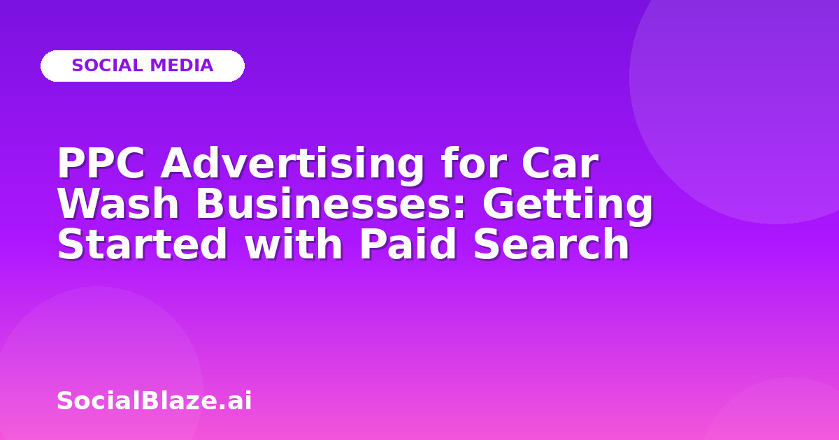 PPC Advertising for Car Wash Businesses: Getting Started with Paid Search