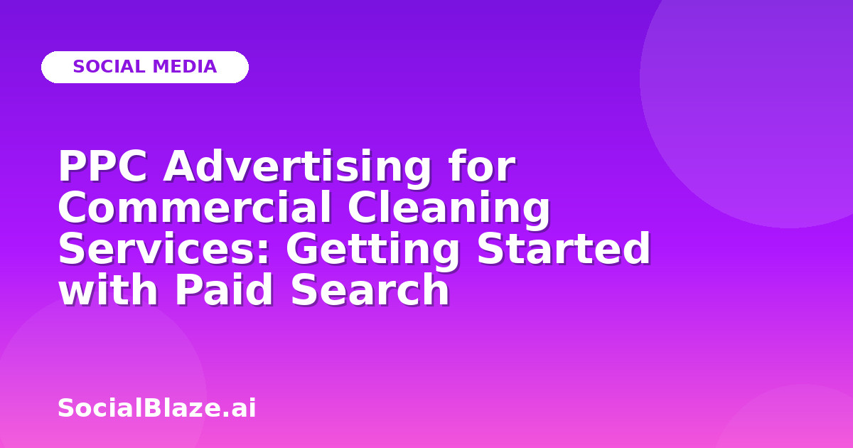 PPC Advertising for Commercial Cleaning Services: Getting Started with Paid Search