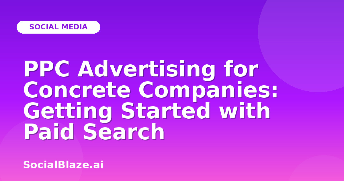 PPC Advertising for Concrete Companies: Getting Started with Paid Search