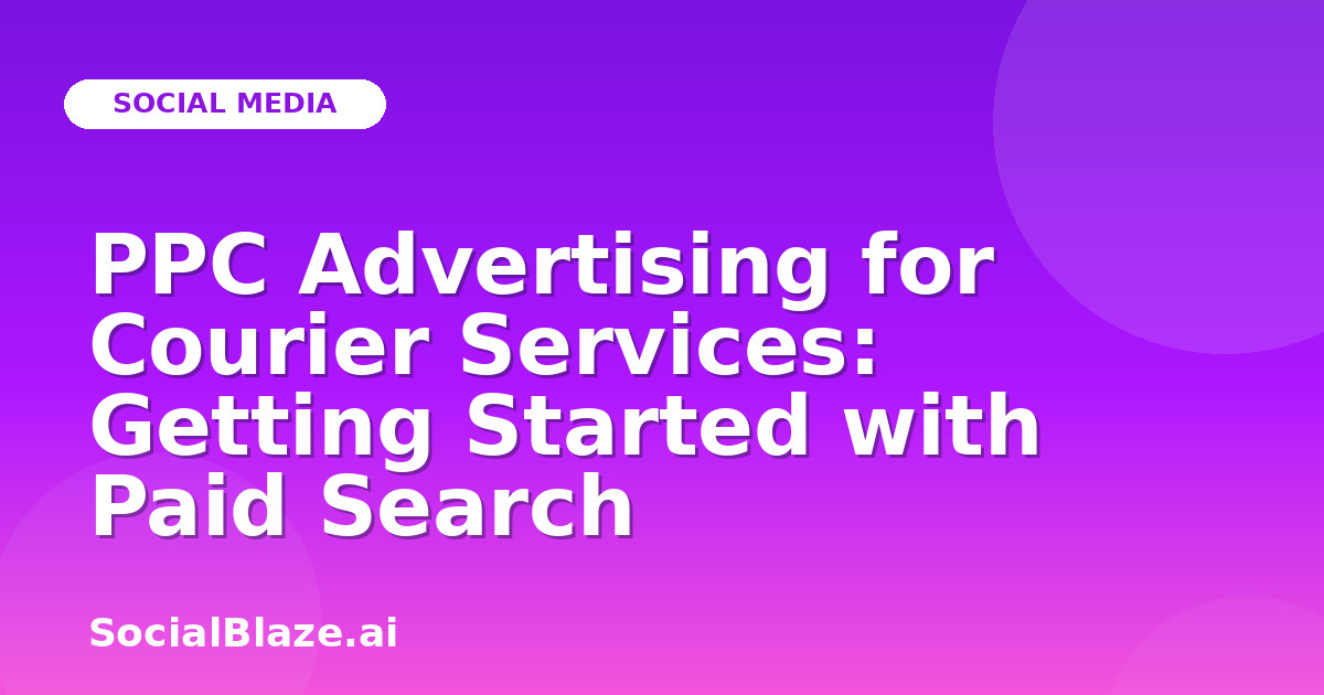 PPC Advertising for Courier Services: Getting Started with Paid Search
