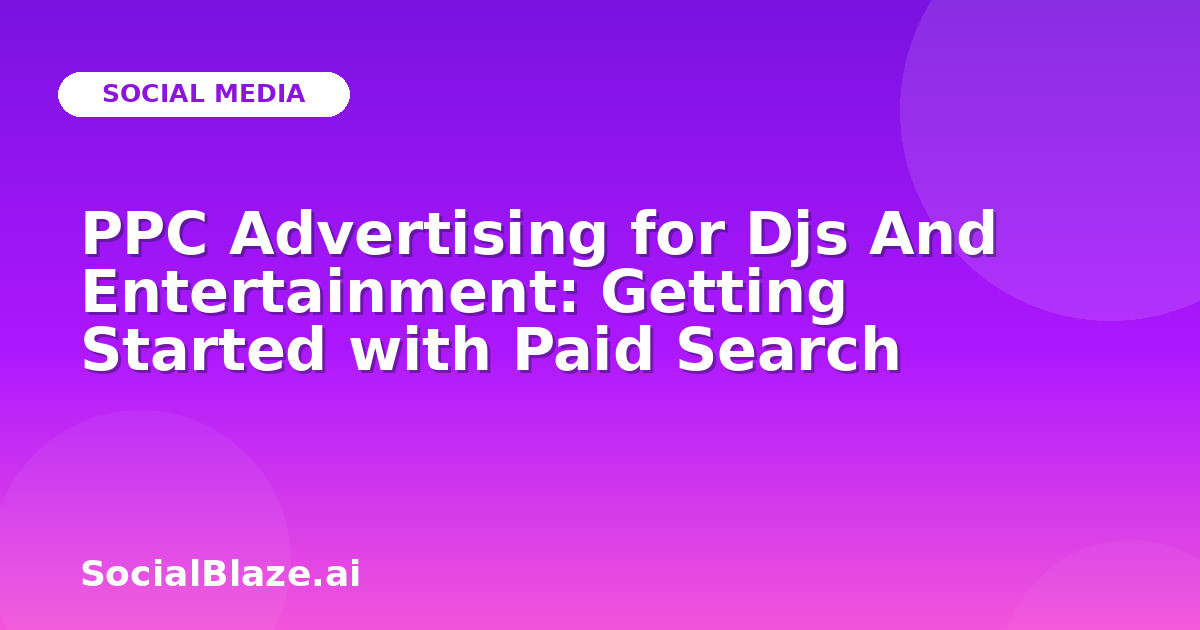 PPC Advertising for Djs And Entertainment: Getting Started with Paid Search