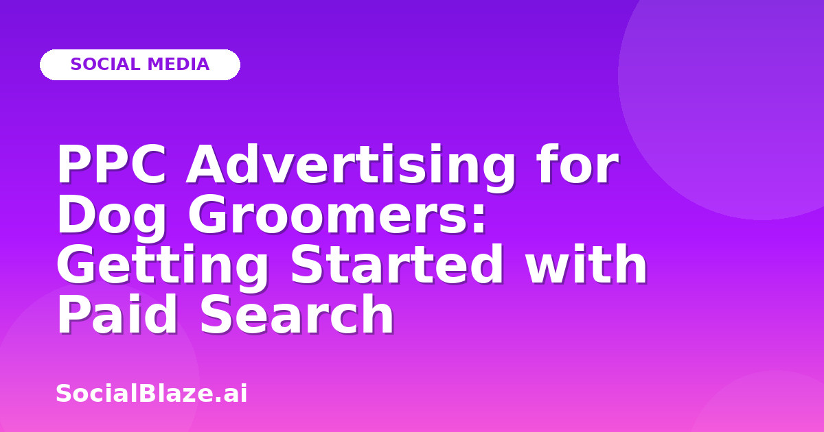 PPC Advertising for Dog Groomers: Getting Started with Paid Search