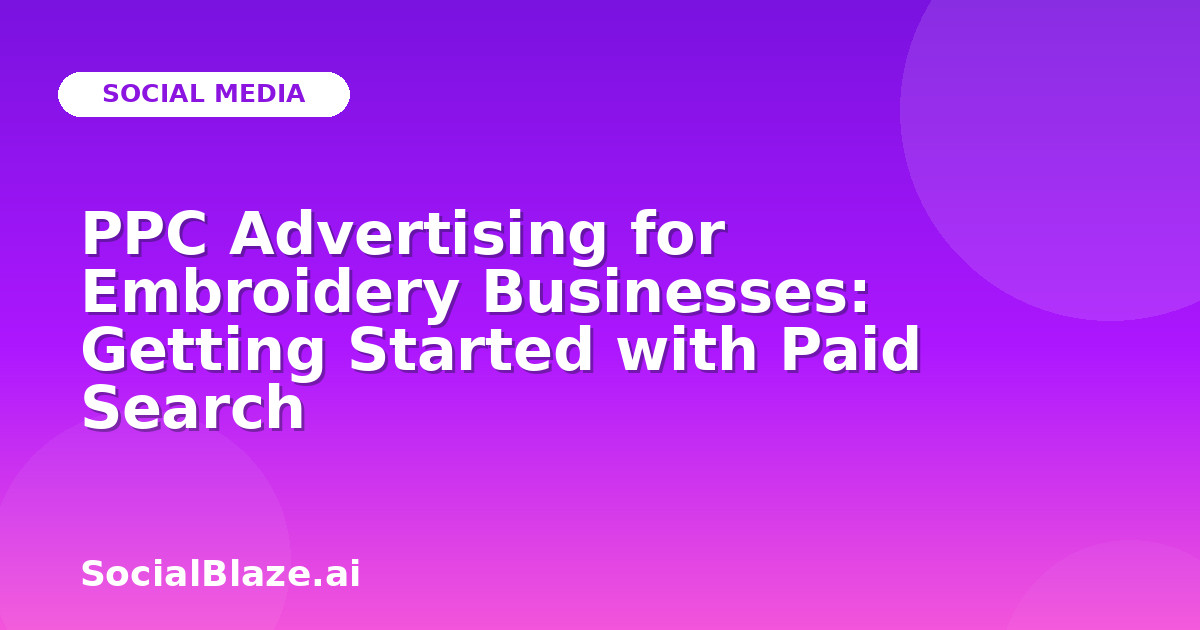 PPC Advertising for Embroidery Businesses: Getting Started with Paid Search