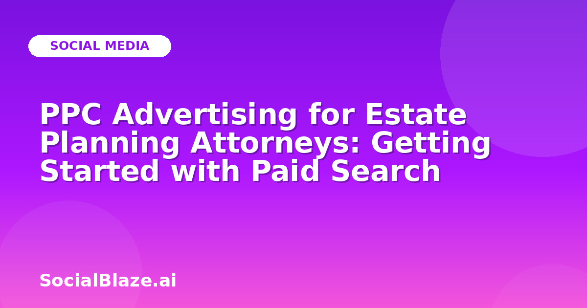 PPC Advertising for Estate Planning Attorneys: Getting Started with Paid Search