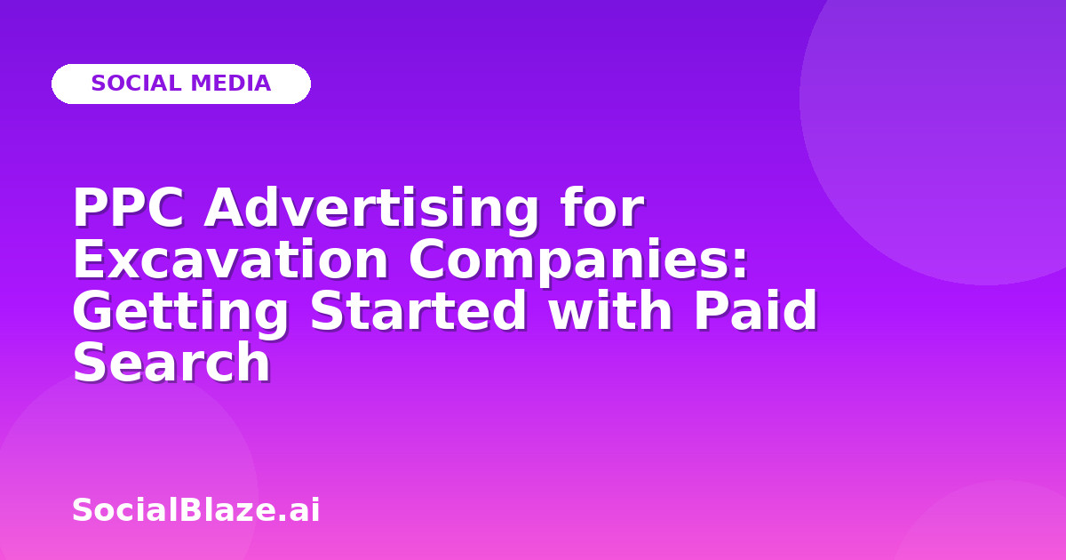 PPC Advertising for Excavation Companies: Getting Started with Paid Search