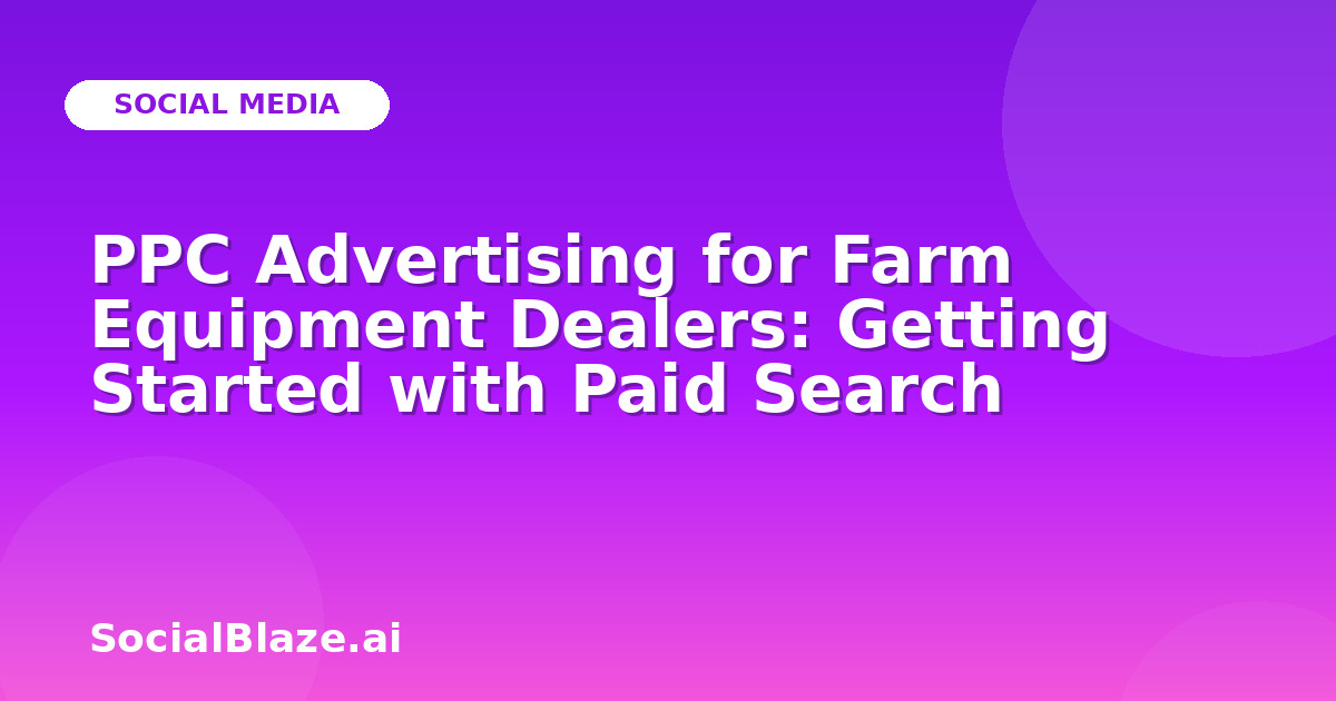 PPC Advertising for Farm Equipment Dealers: Getting Started with Paid Search
