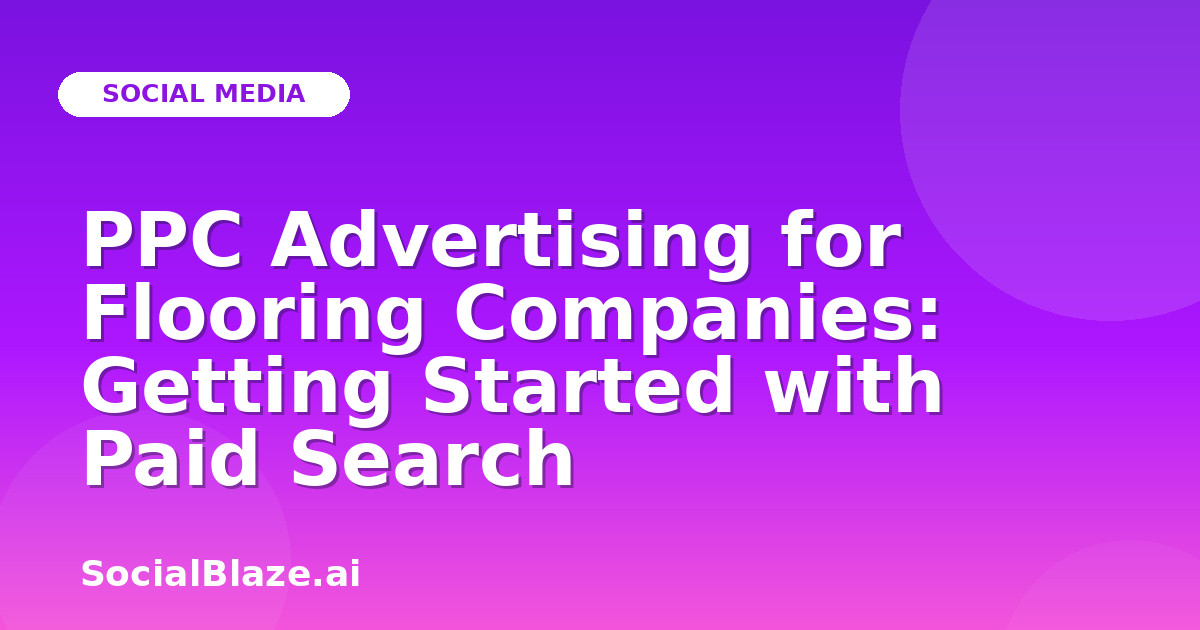 PPC Advertising for Flooring Companies: Getting Started with Paid Search