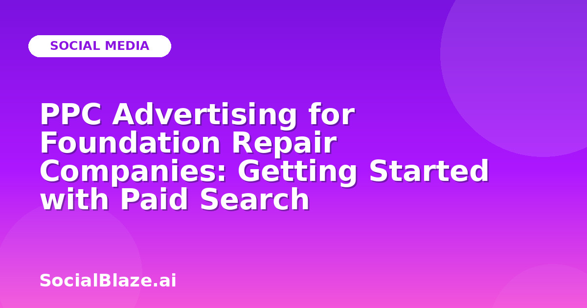 PPC Advertising for Foundation Repair Companies: Getting Started with Paid Search