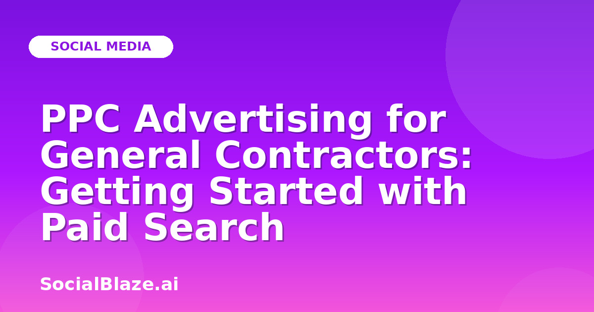 PPC Advertising for General Contractors: Getting Started with Paid Search