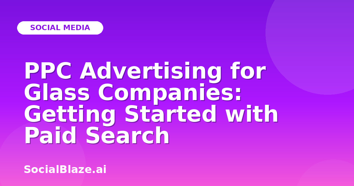 PPC Advertising for Glass Companies: Getting Started with Paid Search
