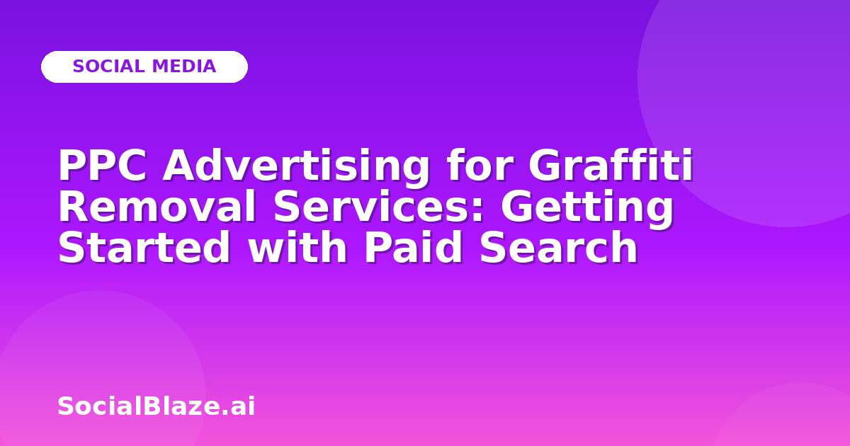 PPC Advertising for Graffiti Removal Services: Getting Started with Paid Search