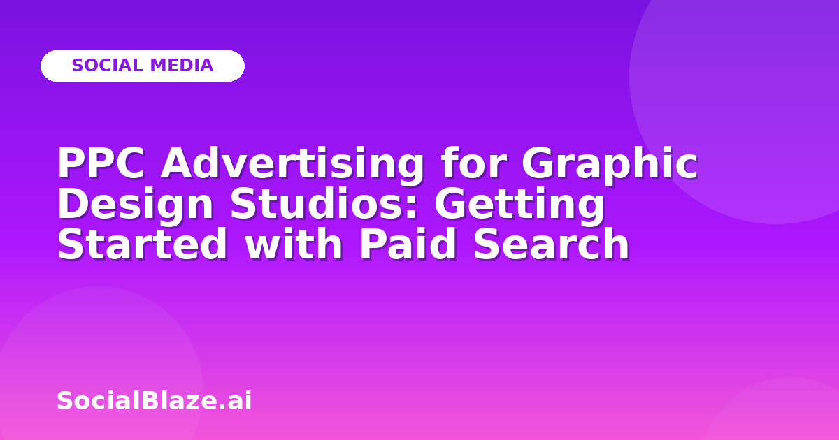 PPC Advertising for Graphic Design Studios: Getting Started with Paid Search