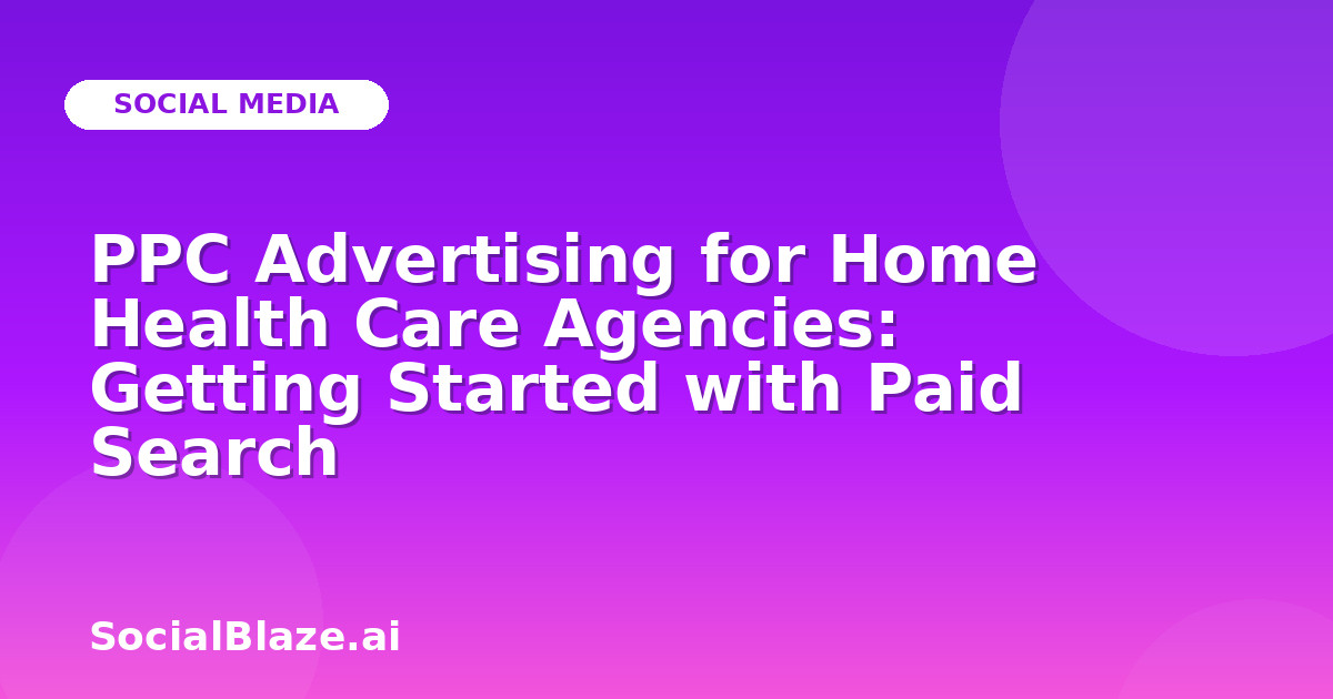 PPC Advertising for Home Health Care Agencies: Getting Started with Paid Search