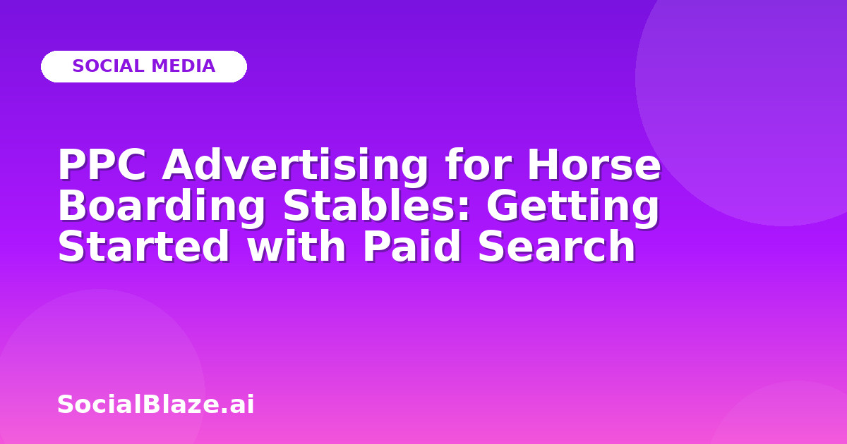 PPC Advertising for Horse Boarding Stables: Getting Started with Paid Search