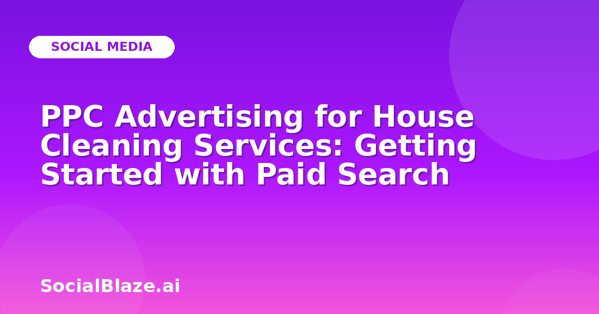 PPC Advertising for House Cleaning Services: Getting Started with Paid Search