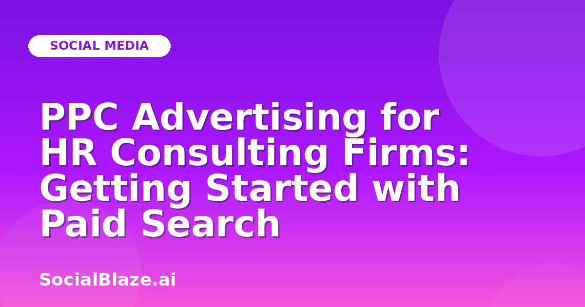 PPC Advertising for HR Consulting Firms: Getting Started with Paid Search