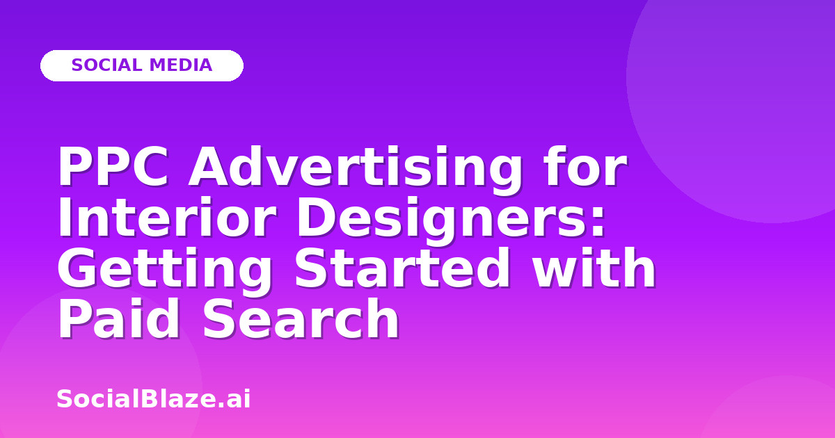 PPC Advertising for Interior Designers: Getting Started with Paid Search