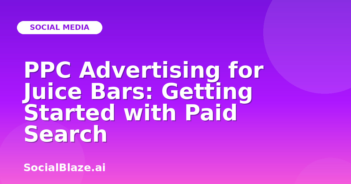 PPC Advertising for Juice Bars: Getting Started with Paid Search