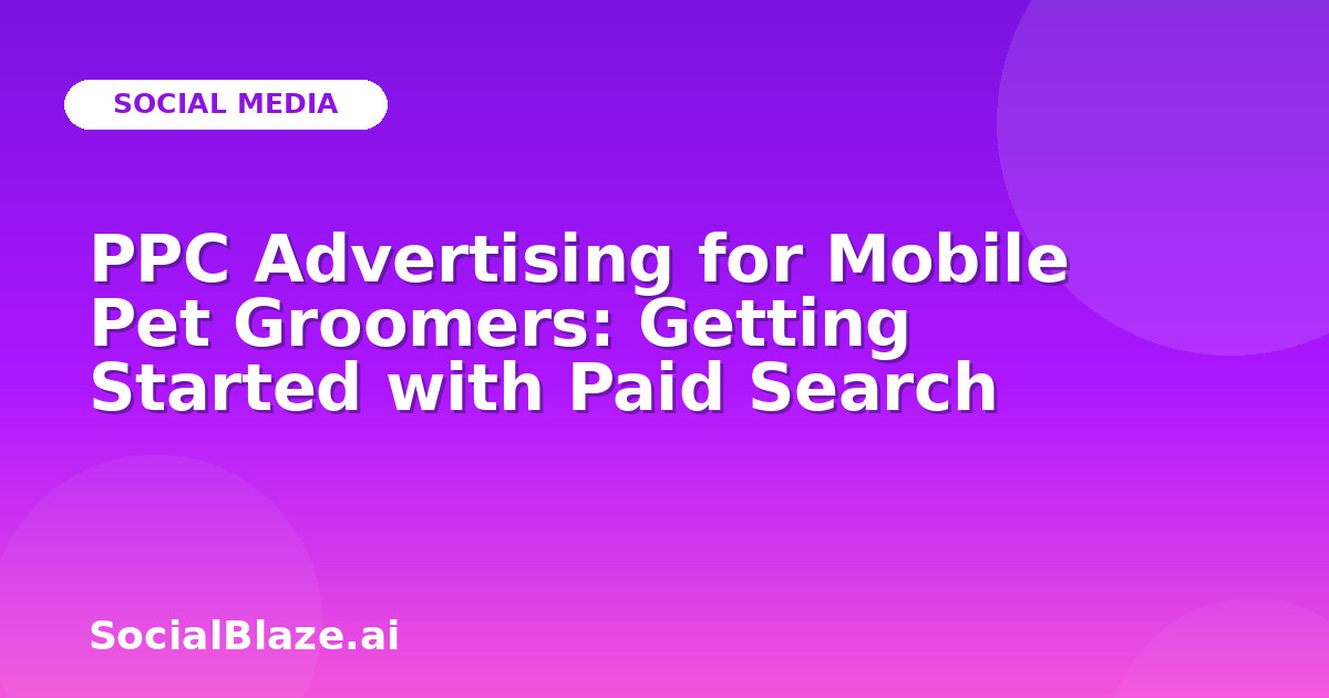 PPC Advertising for Mobile Pet Groomers: Getting Started with Paid Search
