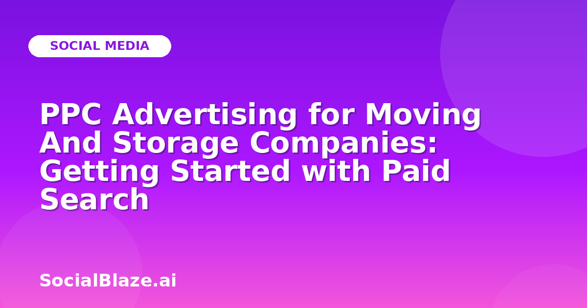 PPC Advertising for Moving And Storage Companies: Getting Started with Paid Search