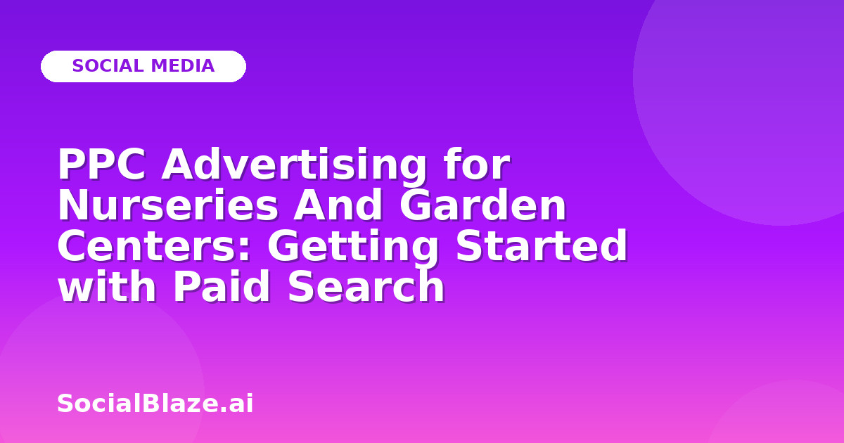 PPC Advertising for Nurseries And Garden Centers: Getting Started with Paid Search