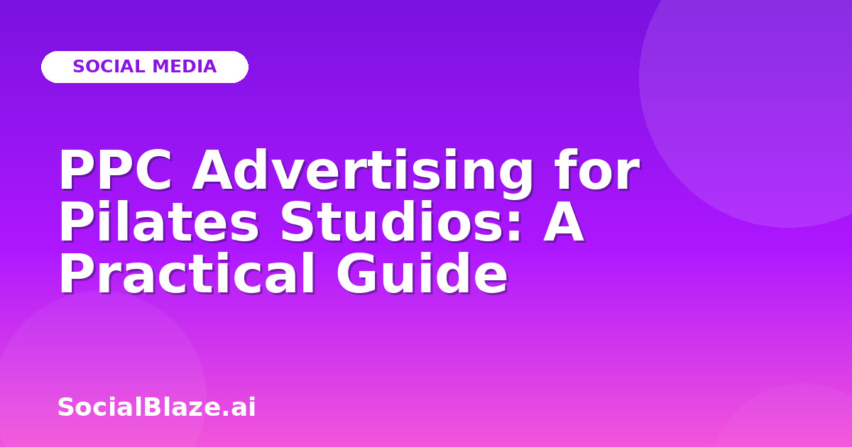 PPC Advertising for Pilates Studios: A Practical Guide