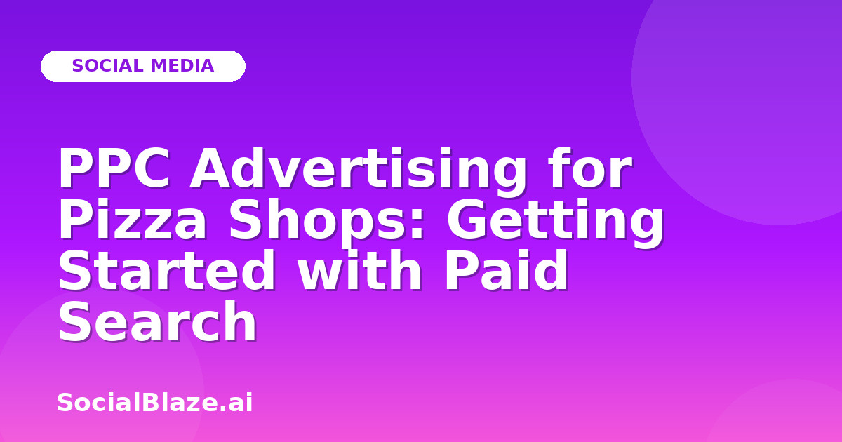 PPC Advertising for Pizza Shops: Getting Started with Paid Search