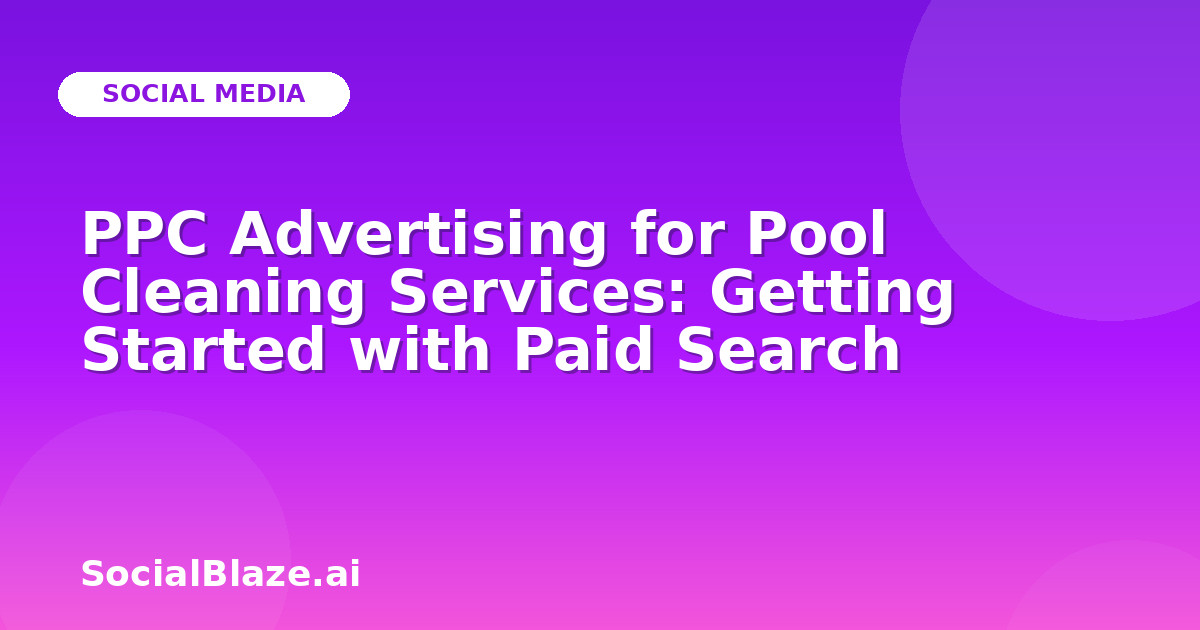 PPC Advertising for Pool Cleaning Services: Getting Started with Paid Search