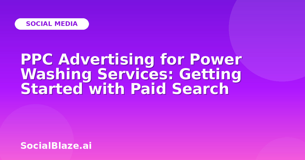 PPC Advertising for Power Washing Services: Getting Started with Paid Search