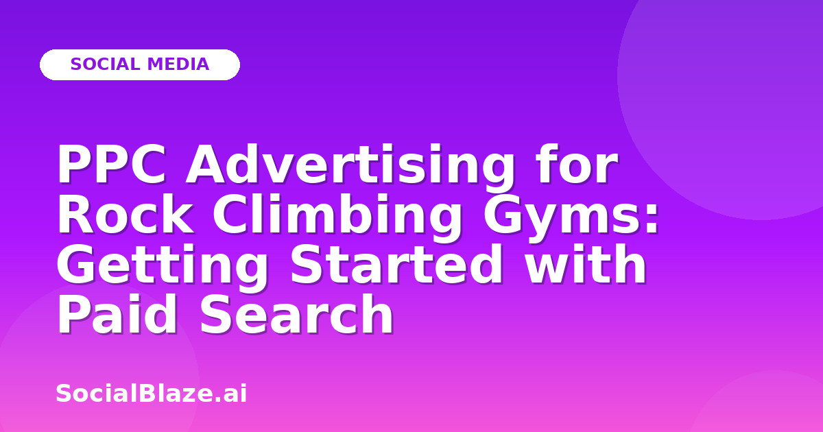 PPC Advertising for Rock Climbing Gyms: Getting Started with Paid Search