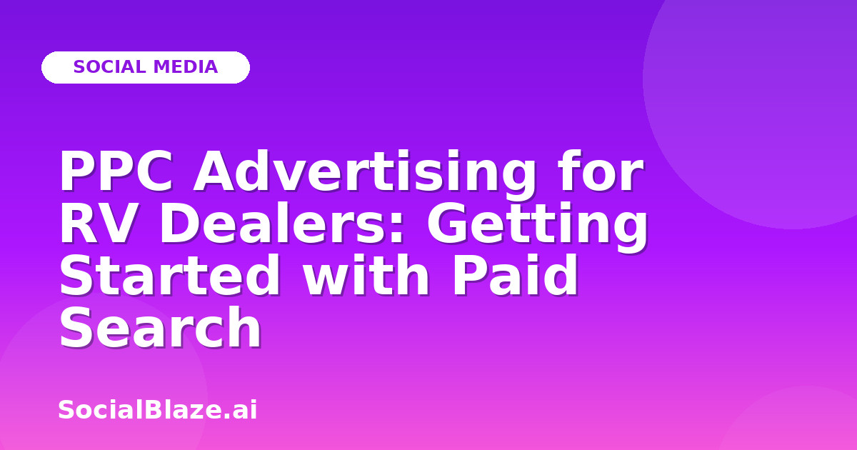 PPC Advertising for RV Dealers: Getting Started with Paid Search