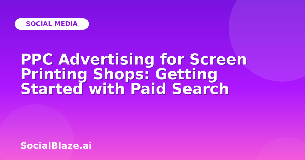 PPC Advertising for Screen Printing Shops: Getting Started with Paid Search