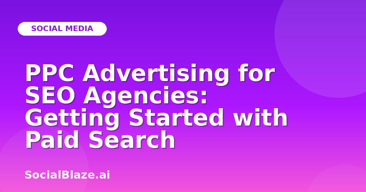 PPC Advertising for SEO Agencies: Getting Started with Paid Search