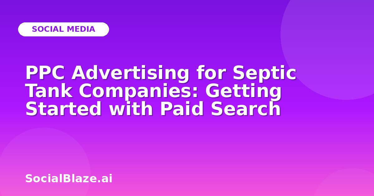 PPC Advertising for Septic Tank Companies: Getting Started with Paid Search
