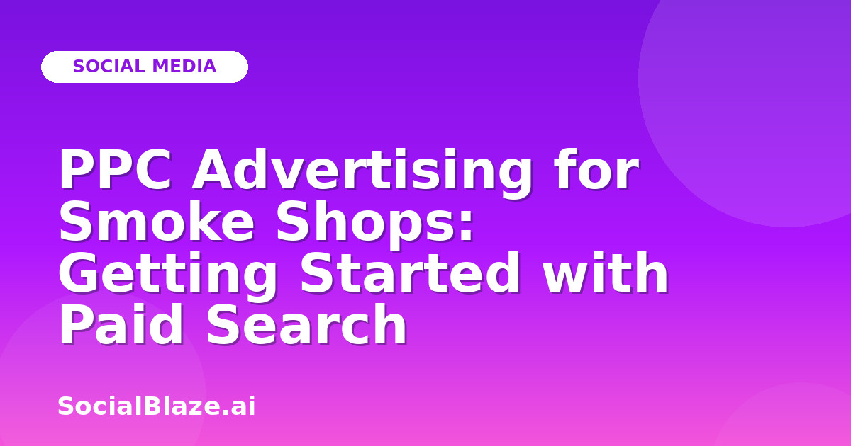 PPC Advertising for Smoke Shops: Getting Started with Paid Search