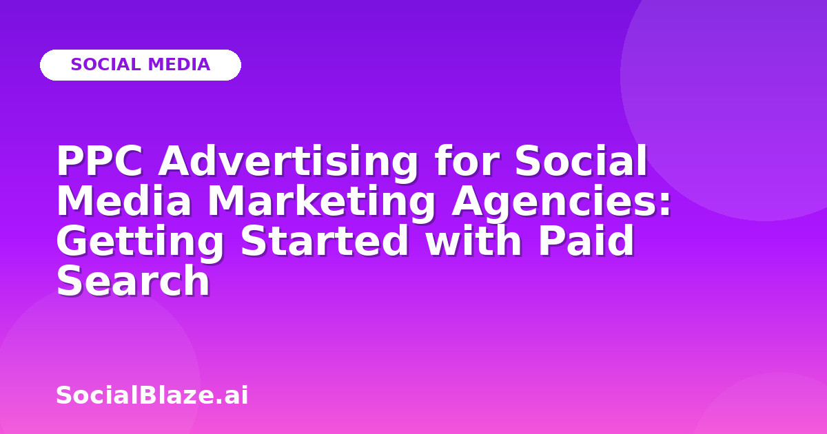 PPC Advertising for Social Media Marketing Agencies: Getting Started with Paid Search