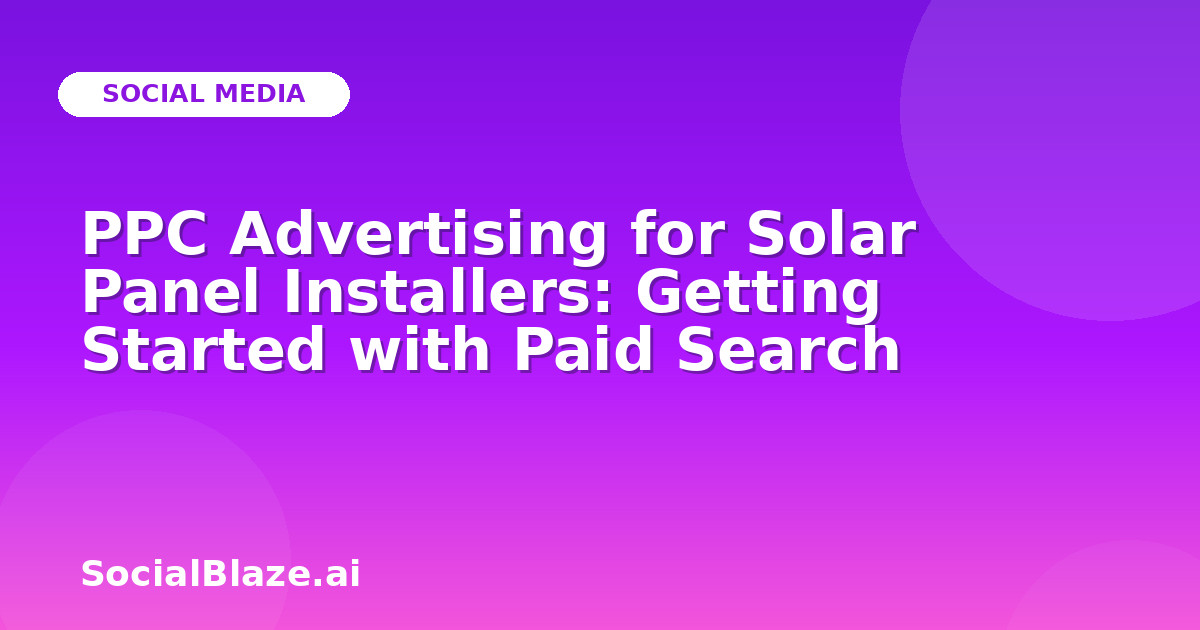 PPC Advertising for Solar Panel Installers: Getting Started with Paid Search