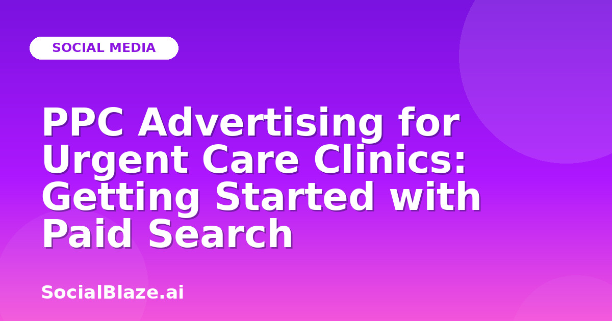 PPC Advertising for Urgent Care Clinics: Getting Started with Paid Search