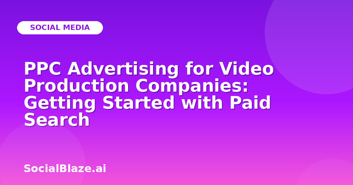 PPC Advertising for Video Production Companies: Getting Started with Paid Search