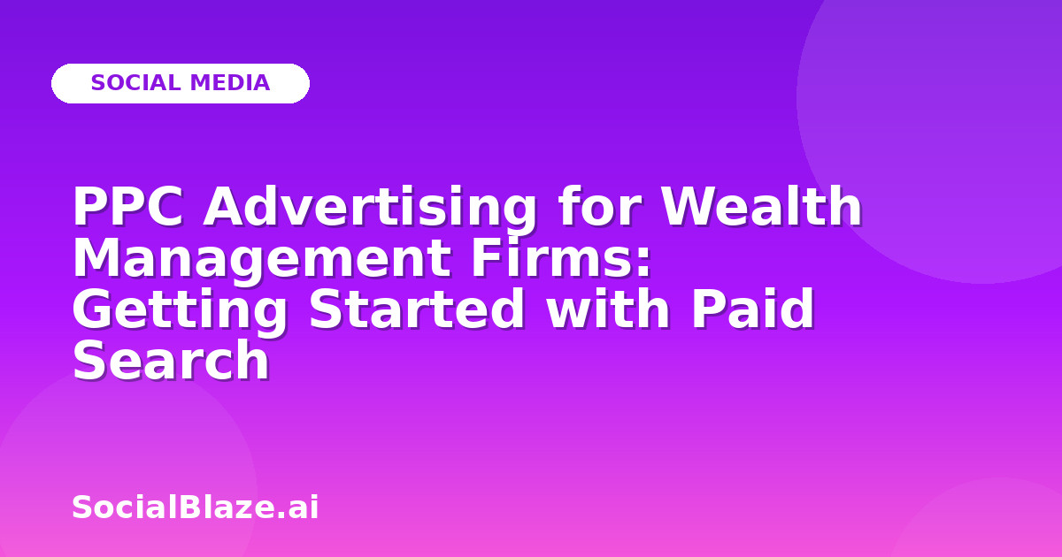 PPC Advertising for Wealth Management Firms: Getting Started with Paid Search
