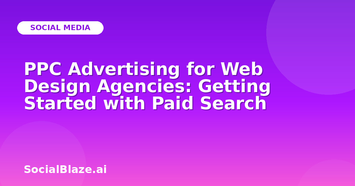 PPC Advertising for Web Design Agencies: Getting Started with Paid Search