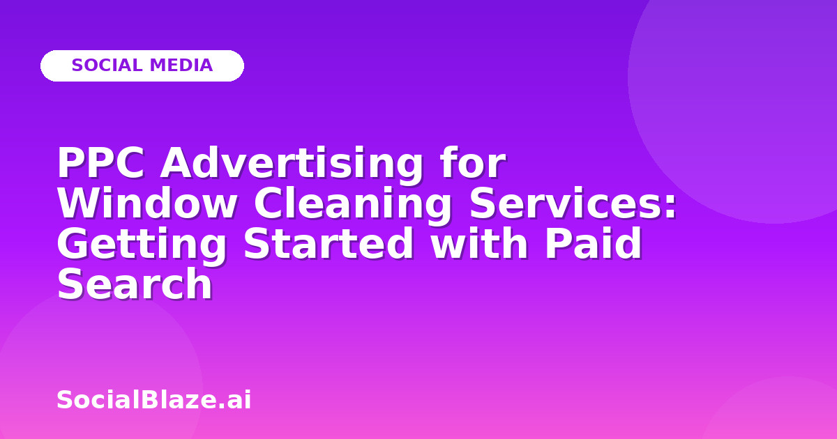 PPC Advertising for Window Cleaning Services: Getting Started with Paid Search