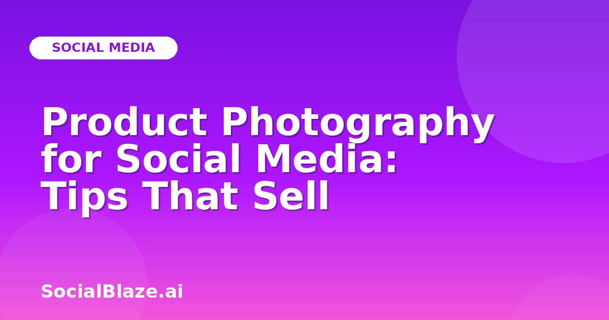 Product Photography for Social Media: Tips That Sell