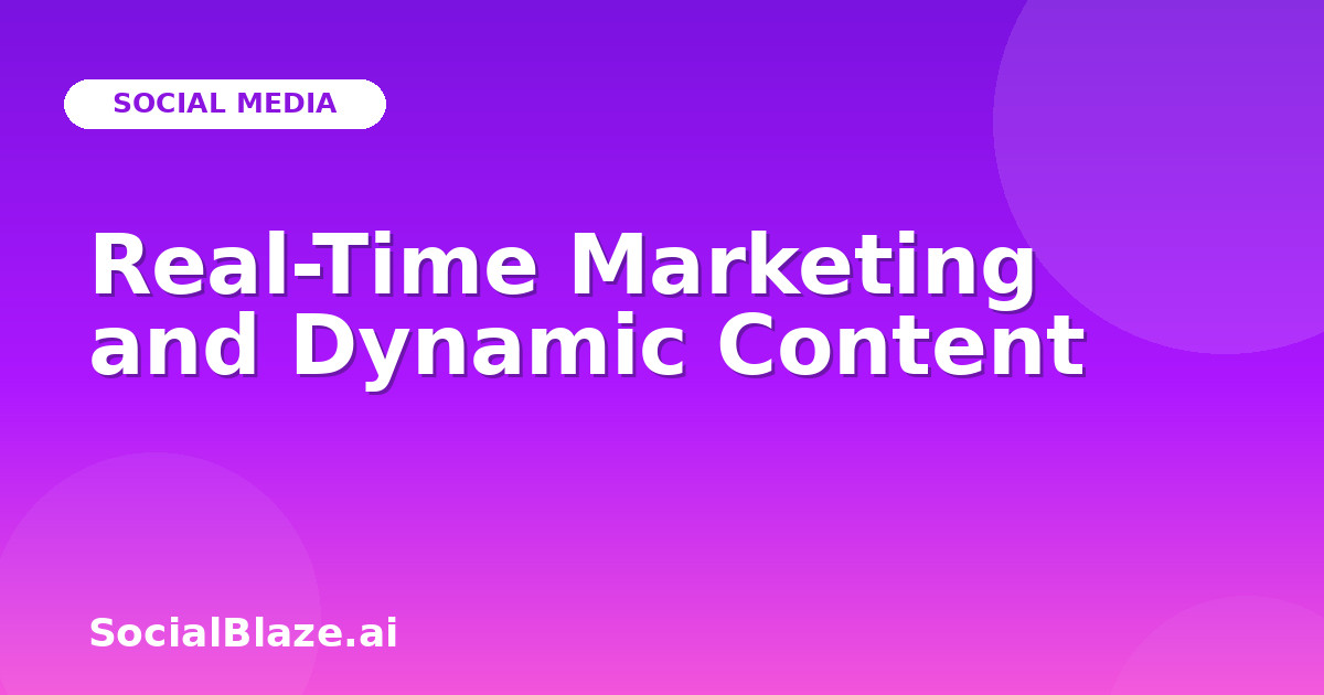 Real-Time Marketing and Dynamic Content
