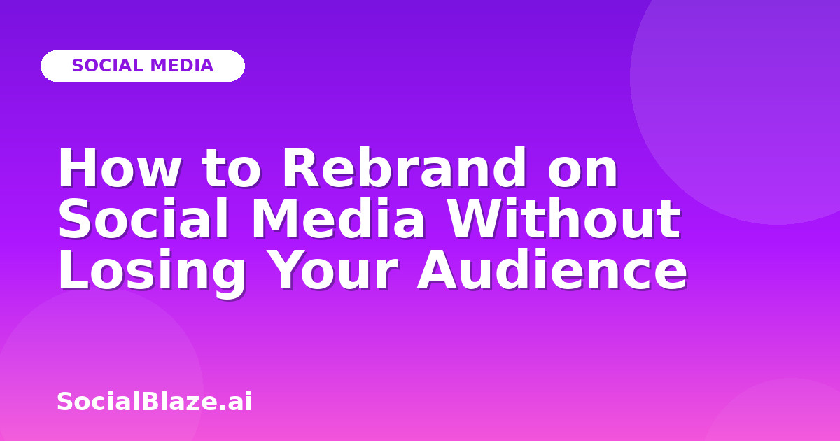 How to Rebrand on Social Media Without Losing Your Audience
