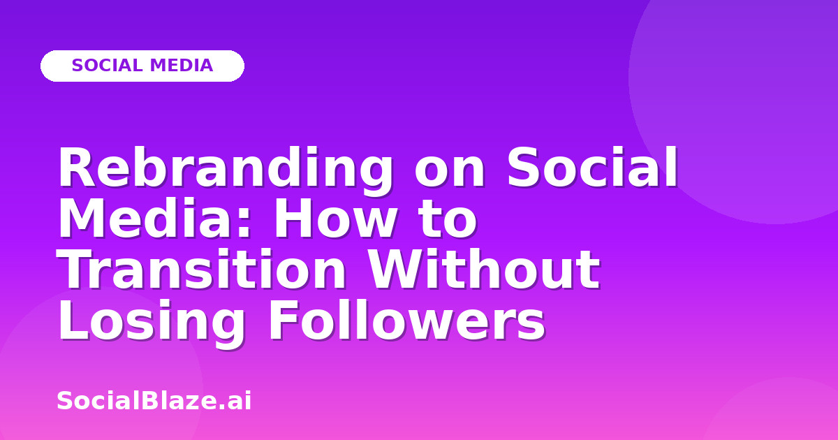 Rebranding on Social Media: How to Transition Without Losing Followers
